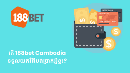 តើ 188bet Cambodia ទទួលយកវិធីបង់ប្រាក់អ្វីខ្លះ?