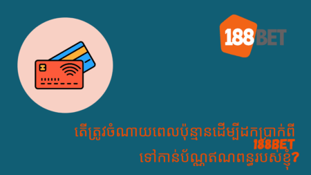 តើត្រូវចំណាយពេលប៉ុន្មានដើម្បីដកប្រាក់ពី 188bet ទៅកាន់ប័ណ្ណឥណពន្ធរបស់ខ្ញុំ?