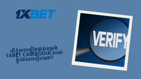 តើខ្ញុំអាចផ្ទៀងផ្ទាត់ទម្រង់ 1xbet Cambodia របស់ខ្ញុំដោយរបៀបណា?