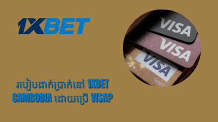 របៀបដាក់ប្រាក់នៅ 1xbet Cambodia ដោយប្រើ Visa?