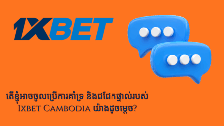 តើខ្ញុំអាចចូលប្រើការគាំទ្រ និងជជែកផ្ទាល់របស់ 1xbet Cambodia យ៉ាងដូចម្តេច?