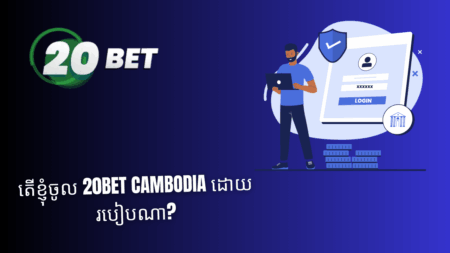 តើខ្ញុំចូល 20bet Cambodia ដោយរបៀបណា?