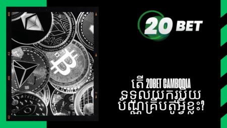 តើ 20bet Cambodia ទទួលយករូបិយប័ណ្ណគ្រីបតូអ្វីខ្លះ?