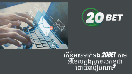តើខ្ញុំអាចទាក់ទង 20bet តាមអ៊ីមែលក្នុងប្រទេសកម្ពុជាដោយរបៀបណា?