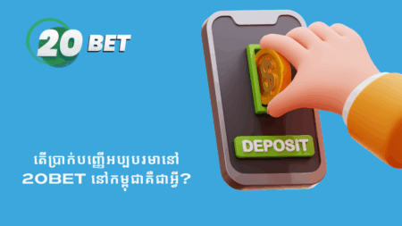 តើប្រាក់បញ្ញើអប្បបរមានៅ 20bet នៅកម្ពុជាគឺជាអ្វី?