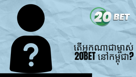 តើអ្នកណាជាម្ចាស់ 20bet នៅកម្ពុជា?