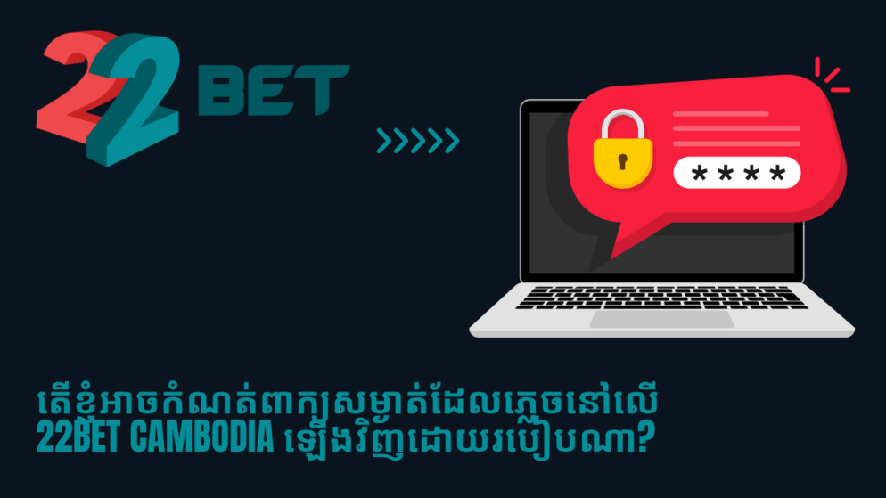 តើខ្ញុំអាចកំណត់ពាក្យសម្ងាត់ដែលភ្លេចនៅលើ 22bet Cambodia ឡើងវិញដោយរបៀបណា?