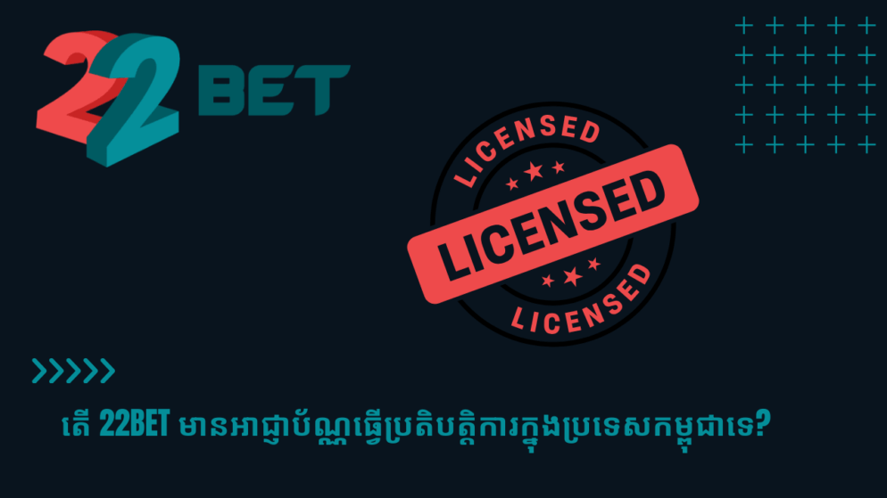 តើ 22bet មានអាជ្ញាប័ណ្ណធ្វើប្រតិបត្តិការក្នុងប្រទេសកម្ពុជាទេ?