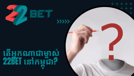 តើអ្នកណាជាម្ចាស់ 22bet នៅកម្ពុជា?