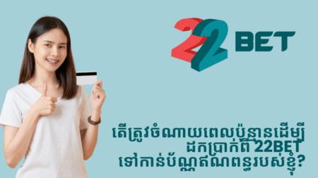 តើត្រូវចំណាយពេលប៉ុន្មានដើម្បីដកប្រាក់ពី 22bet ទៅកាន់ប័ណ្ណឥណពន្ធរបស់ខ្ញុំ?