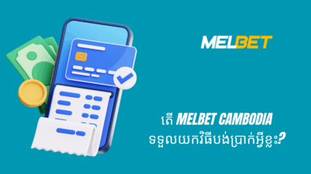 តើ Melbet Cambodia ទទួលយកវិធីបង់ប្រាក់អ្វីខ្លះ?
