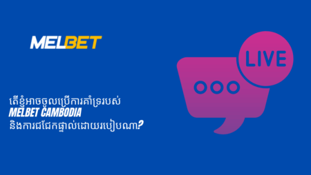 តើខ្ញុំអាចចូលប្រើការគាំទ្ររបស់ Melbet Cambodia និងការជជែកផ្ទាល់ដោយរបៀបណា?