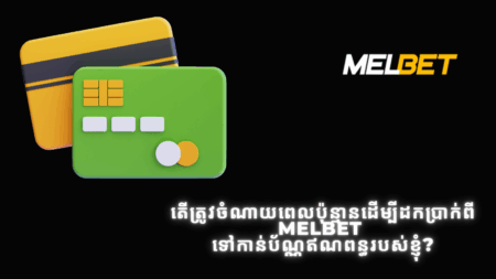 តើត្រូវចំណាយពេលប៉ុន្មានដើម្បីដកប្រាក់ពី Melbet ទៅកាន់ប័ណ្ណឥណពន្ធរបស់ខ្ញុំ?