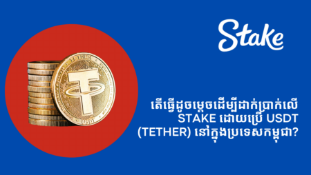 តើធ្វើដូចម្តេចដើម្បីដាក់ប្រាក់លើ Stake ដោយប្រើ USDT (Tether) នៅក្នុងប្រទេសកម្ពុជា?
