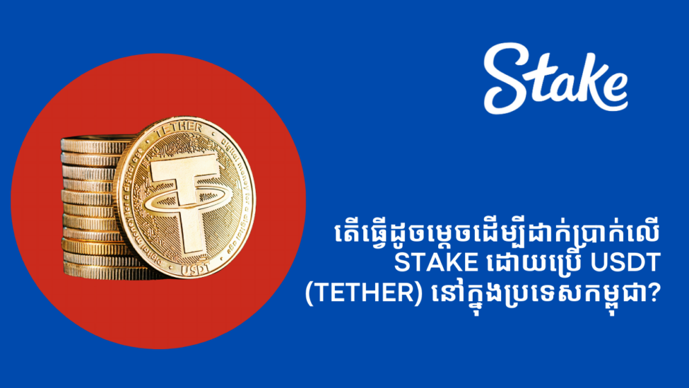 តើធ្វើដូចម្តេចដើម្បីដាក់ប្រាក់លើ Stake ដោយប្រើ USDT (Tether) នៅក្នុងប្រទេសកម្ពុជា?