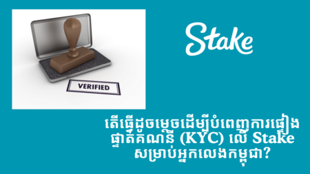 តើធ្វើដូចម្តេចដើម្បីបំពេញការផ្ទៀងផ្ទាត់គណនី (KYC) លើ Stake សម្រាប់អ្នកលេងកម្ពុជា?