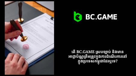 តើ BC.Game ស្របច្បាប់ និងមានអាជ្ញាប័ណ្ណត្រឹមត្រូវក្នុងការដំណើរការនៅក្នុងប្រទេសកម្ពុជាដែរឬទេ?