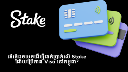តើធ្វើដូចម្តេចដើម្បីដាក់ប្រាក់លើ Stake ដោយប្រើកាត Visa នៅកម្ពុជា?