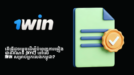 តើធ្វើដូចម្តេចដើម្បីបំពេញការផ្ទៀងផ្ទាត់គណនី (KYC) នៅលើ 1Win សម្រាប់អ្នកលេងកម្ពុជា?