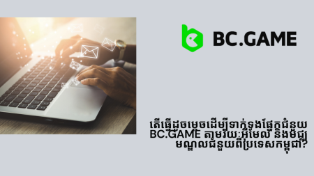 តើធ្វើដូចម្តេចដើម្បីទាក់ទងផ្នែកជំនួយ BC.Game តាមរយៈអ៊ីមែល និងមជ្ឈមណ្ឌលជំនួយពីប្រទេសកម្ពុជា?