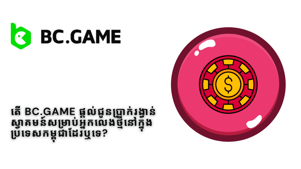 តើ BC.Game ផ្តល់ជូនប្រាក់រង្វាន់ស្វាគមន៍សម្រាប់អ្នកលេងថ្មីនៅក្នុងប្រទេសកម្ពុជាដែរឬទេ?
