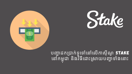 បញ្ហាដកប្រាក់ទូទៅនៅលើកាស៊ីណូ Stake នៅកម្ពុជា និងវិធីដោះស្រាយបញ្ហាទាំងនោះ